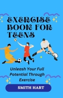 EXERCISE BOOK FOR TEENS: Unleash Your Full Potential Through Exercise B0C87DH2SN Book Cover