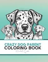 Crazy Dog Parent Coloring Book B0C7T5HXS8 Book Cover