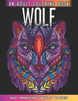 Wolf An Adult Coloring Book: 50 + Amazing Wolves Illustrations - Wolf Coloring Book For Adults - Animals Anti Stress Coloring Book B091NFS2S5 Book Cover