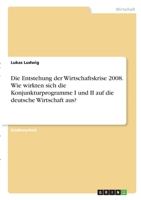 Die Entstehung der Wirtschaftskrise 2008. Wie wirkten sich die Konjunkturprogramme I und II auf die deutsche Wirtschaft aus? 3346291790 Book Cover