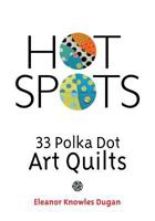 Hot Spots: 33 Polka Dot Art Quilts 0979099471 Book Cover