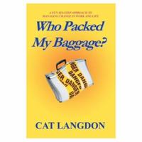 Who Packed My Baggage?: A Fun Six-Step Approach To Managing Change In Work And Life 059531449X Book Cover