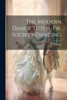 The Modern Dance Tutor, or, Society Dancing 1340101114 Book Cover