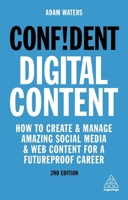 Confident Digital Content: How to Create and Manage Amazing Social Media and Web Content for a Futureproof Career (Confident Series) 1789663369 Book Cover