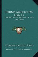 Behind Manhattan Gables: A Story of New Amsterdam, 1663-1664 1019151579 Book Cover