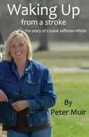 Waking Up: From a stroke - The story of Crystal Jefferies-White 0995037701 Book Cover