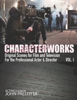 CHARACTERWORKS Original Scripts & Scenes for Film and Television: Acting Tools That Work 1545495017 Book Cover