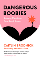 Dangerous Boobies: Breaking Up with My Time-Bomb Breasts 158005675X Book Cover