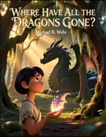 Where Have All the Dragons Gone?: An Inspirational Dragon Fantasy Short Story About Wonder, Myth, and the Magic We Forgot B0GP74YCGP Book Cover