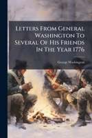 Letters From General Washington To Several Of His Friends In The Year 1776 B0FK27M6ZL Book Cover