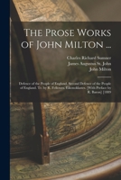 The Prose Works of John Milton ...: Defence of the People of England. Second Defence of the People of England. Tr. by R. Fellowes. Eikonoklastes. [With Preface by R. Baron] [1889 1016498640 Book Cover