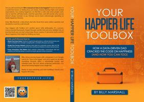 Your Happier Life Toolbox: How a Data-Driven Dad Cracked the Code on Happiness (and How You Can Too) B0FNHHRBKM Book Cover