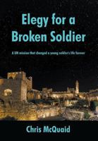 Elegy for a Broken Soldier: A Un Mission That Changed a Young Soldier's Life Forever 1949483991 Book Cover