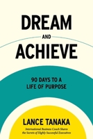 Dream and Achieve: 90 Days to a life of purpose 1098391462 Book Cover