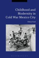Childhood and Modernity in Cold War Mexico City 1350127752 Book Cover