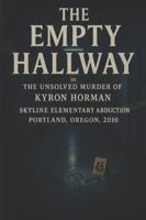 The Empty Hallway: The Unsolved Murder of Kyron Horman, Skyline Elementary Abduction, Portland Oregon, 2010 B0G52DCRD6 Book Cover