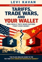Tariffs, Trade Wars, and Your Wallet: Who Really Pays When Nations Fight Over Money (Power and Politics, Explained) B0GTZ1R348 Book Cover