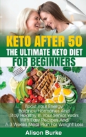 Keto After 50: The Ultimate Keto Diet For Beginners. Boost Your Energy, Balance Hormones And Stay Healthy In Your Senior Years With Easy Recipes And A 3 Weeks Meal Plan For Weight Loss 4327241644 Book Cover