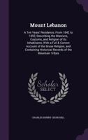 Mount Lebanon: A Ten Year's Residence : From 1842to 1852 Describing the Manners, Customs and Religion of Its Inhabitants With a Full & Correct Accou (Folios Archive Library) 1445575655 Book Cover