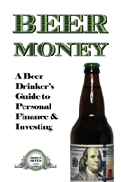 Beer Money: A Beer Drinkers Guide to Personal Finance and Investing 1477646140 Book Cover