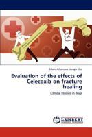 Evaluation of the effects of Celecoxib on fracture healing: Clinical studies in dogs 3846519278 Book Cover