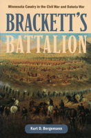 BRACKETT'S BATTALION: Minnesota Cavalry in the Civil War and Dakota War 0873514777 Book Cover