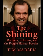 The Shining: Madness, Isolation, and the Fragile Human Psyche B0FJZD4ZRN Book Cover