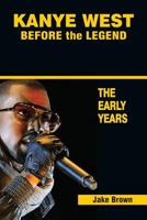 Kanye West: Before the Legend - The Rise of Kanye West and the Chicago Rap & R&B Scene - The Early Years 193726940X Book Cover
