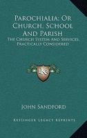 Parochialia; or, Church, School, and Parish: The Church System, and Services, Practically Considered 0548512833 Book Cover