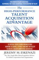 The High-Performance Talent Acquisition Advantage: 10 Critical Issues Facing Organizations Wanting to Source, Attract, and Hire Top Talent to Create a Major Competitive Advantage 0692834559 Book Cover