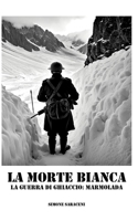 LA MORTE BIANCA: LA GUERRA DI GHIACCIO: MARMOLADA (Italian Edition) B0CSNQ7431 Book Cover