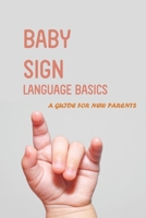 Baby Sign Language Basics- A Guide For New Parents: Baby Signing Time Dictionary B08RR9KTDS Book Cover