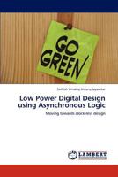 Low Power Digital Design using Asynchronous Logic: Moving towards clock-less design 3846518441 Book Cover