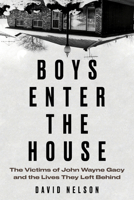Boys Enter the House: The Victims of John Wayne Gacy and the Lives They Left Behind 1641604867 Book Cover