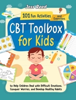 CBT Toolbox for Kids: 101 Fun Activities and Exercises to Help Children Deal with Difficult Emotions, Conquer Worries, and Develop Healthy Habits (The Emotion Detectives) 1961217414 Book Cover