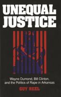 Unequal Justice: Wayne Dumond, Bill Clinton, and the Politics of Rape in Arkansas 0879758414 Book Cover