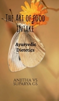 The Art of Food Intake: Ayurvedic dietetics B0GLQXWB53 Book Cover