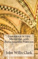 Libraries in the Medieval and Renaissance Periods 1141454297 Book Cover