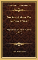 No Restrictions On Railway Transit: Argument Of John A. Poor 1166931722 Book Cover