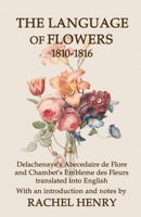 The Language of Flowers 1810-1816: Delachenaye's Abecedaire de Flore and Chambet's Embleme des Fleurs translated into English 1739333225 Book Cover