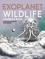 Exoplanet Wildlife Coloring Book: Weird Creatures, Alien Animals and Fantasy Fauna, for Kids and Adults B0CNGMM3PT Book Cover