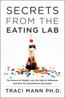 Secrets From the Eating Lab: The Science of Weight Loss, the Myth of Willpower, and Why You Should Never Diet Again 0062329251 Book Cover