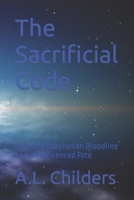 The Sacrificial Code: How the Babylonian Bloodline Legion Influenced Fate B0CGXS26DM Book Cover