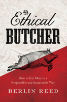 The Ethical Butcher: How to Eat Meat in a Responsible and Sustainable Way 1593765053 Book Cover
