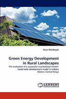 Green Energy Development in Rural Landscapes: The evaluation of a successful unsubsidized market-based solar development model in Laikipia District, Central Kenya 3844309616 Book Cover