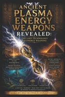 Ancient Plasma Energy Weapons Revealed: The Lost Technology of Energy Weapons B0DQDLBKKX Book Cover
