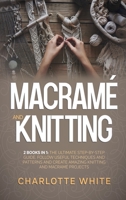Macrame and Knitting: 2 Books in 1: The Ultimate Step-by-Step Guide. Follow Useful Techniques and Patterns and Create Amazing Knitting and Macrame Projects. 1802711090 Book Cover