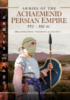 Armies of the Achaemenid Persian Empire, 550-330 BC: Organization, Weapons and Tactics 103611287X Book Cover
