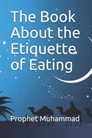 The Book About the Etiquette of Eating: كتاب الأدب 1074988175 Book Cover