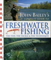 John Bailey's Complete Guide to Freshwater Fishing 1843305674 Book Cover
